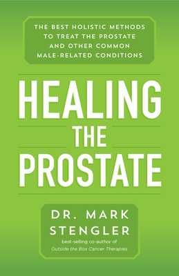 Healing the Prostate: The Best Holistic Methods to Treat the Prostate and Other Common Male-Related Conditions by Mark Stengler