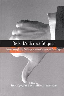 Risk, Media and Stigma: Understanding Public Challenges to Modern Science and Technology by Paul Slovic