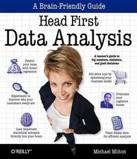 Head First Data Analysis: A Learner's Guide to Big Numbers, Statistics, and Good Decisions by Michael G. Milton
