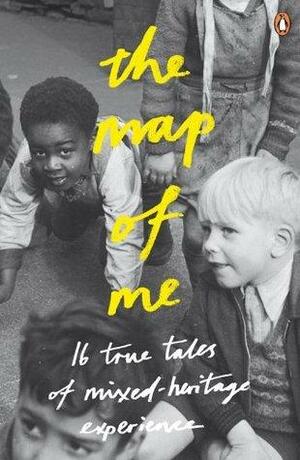 The Map of Me: True Tales of Mixed-Heritage Experience by Sophia Al-Maria, Bel Greenwood, Jenneba Sie-Jalloh, Sethina Adjarewa, Tina Freeth, John A. Pitts, Claire Frank, Rounke Coker, Julia Bohanna, Fay Dickinson, Kristyan Robinson, Rashid Adamson, Monika-Akila Richards, Radhika Praveen