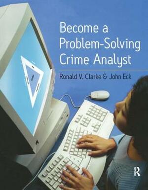 Become a Problem-Solving Crime Analyst by John E. Eck, Ronald Clarke