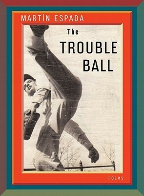 The Trouble Ball by Martín Espada