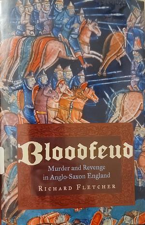 Bloodfeud: Murder and Revenge in Anglo-Saxon England by Richard Fletcher