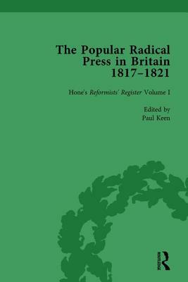 The Popular Radical Press in Britain, 1811-1821 Vol 1: A Reprint of Early Nineteenth-Century Radical Periodicals by Paul Keen, Kevin Gilmartin