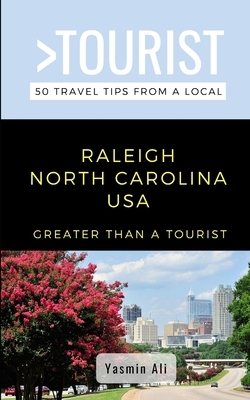 Greater Than a Tourist- Raleigh North Carolina USA: 50 Travel Tips from a Local by Yasmin Ali, Greater Than a. Tourist