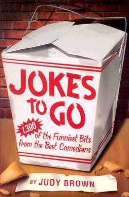 Jokes To Go: 1,386 Of The Funniest Bits From the Best Comedians by Judy Brown