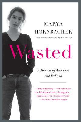 Wasted: A Memoir of Anorexia and Bulimia by Marya Hornbacher