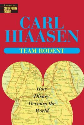Team Rodent: How Disney Devours the World by Carl Hiaasen