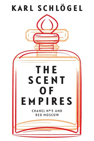 The Scent of Empires: Chanel No. 5 and Red Moscow by Karl Schlogel