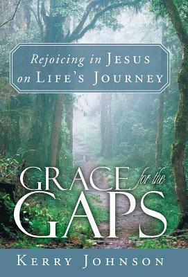 Grace for the Gaps: Rejoicing in Jesus on Life's Journey by Kerry Johnson