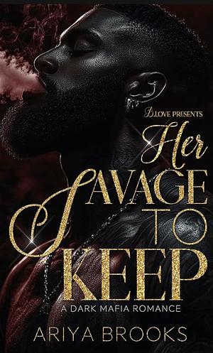 Her Savage to Keep: A Dark Mafia Romance by Ariya Brooks