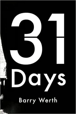 31 Days: The Crisis That Gave Us the Government We Have Today by Barry Werth