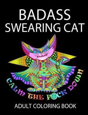 Badass Swearing Cat: Calm the F*ck Down by John Alexander