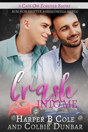 Crash Into Me by Colbie Dunbar, Harper B. Cole