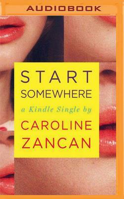 Start Somewhere by Caroline Zancan