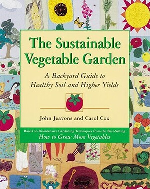 The Sustainable Vegetable Garden: A Backyard Guide to Healthy Soil and Higher Yields by Carol Cox, John Jeavons