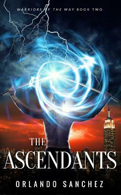 The Ascendants: Warriors of the Way by Orlando Sanchez
