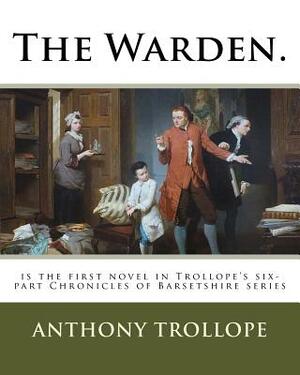 The Warden.: is the first novel in Trollope's six-part Chronicles of Barsetshire series by Anthony Trollope