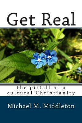 Get Real: the pitfall of a cultural Christianity by Michael M. Middleton