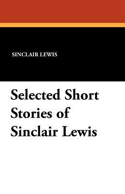 Selected Short Stories of Sinclair Lewis by Sinclair Lewis