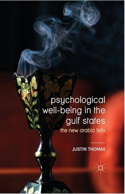 Psychological Well-Being in the Gulf States: The New Arabia Felix by Justin Thomas