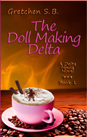 The Doll Making Delta by Gretchen S.B.