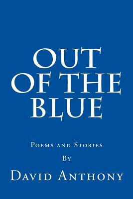 Out Of The Blue: Poems and Stories by David Anthony