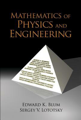 Mathematics of Physics and Engineering by Edward K. Blum, Sergey V. Lototsky