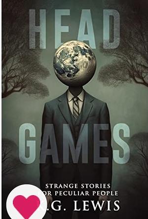 Head Games: A Collection of Short Horror, Science Fiction, Weird, and Unusual Stories by K. G. Lewis