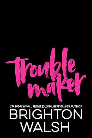 Troublemaker  by Brighton Walsh