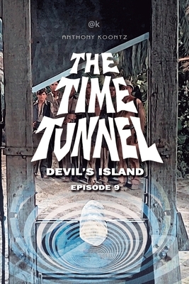 The Time Tunnel - Devil's Island: Episode 9 by Anthony Koontz