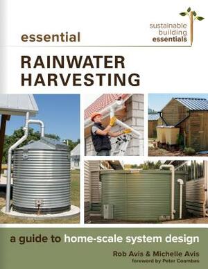 Essential Rainwater Harvesting: A Guide to Home-Scale System Design by Rob Avis, Michelle Avis