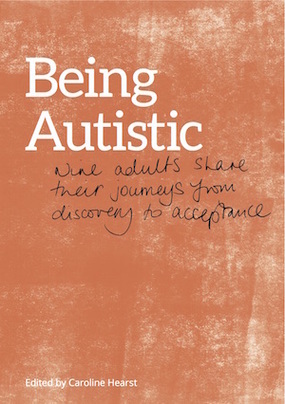 Being Autistic - Nine adults share their journeys from discovery to acceptance by Caroline Hearst