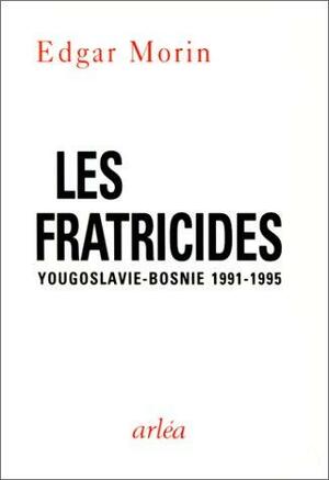 Les Fratricides: Yougoslavie Bosnie 1991 1995 by Edgar Morin