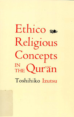 Ethico-Religious Concepts in the Qur'an by Toshihiko Izutsu