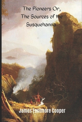 The Pioneers Or, The Sources of the Susquehanna (Annotated) by James Fenimore Cooper