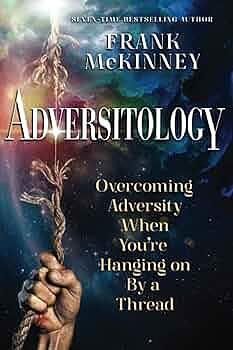 Adversitology: Overcoming Adversity When You're Hanging on by a Thread by Frank McKinney