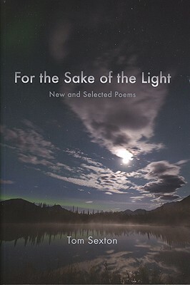 For the Sake of the Light: New and Selected Poems by Tom Sexton