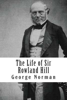 The Life of Sir Rowland Hill: Vol. II (of 2) by George Birbeck Norman, Rowland Hill