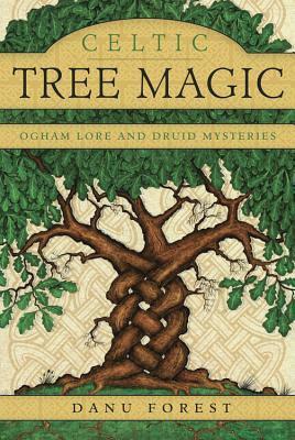 Celtic Tree Magic: Ogham Lore and Druid Mysteries by Danu Forest