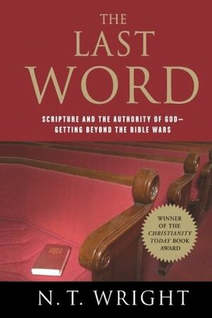 The Last Word Scripture & the Authority of God Getting Beyond the Bible Wars by N.T. Wright