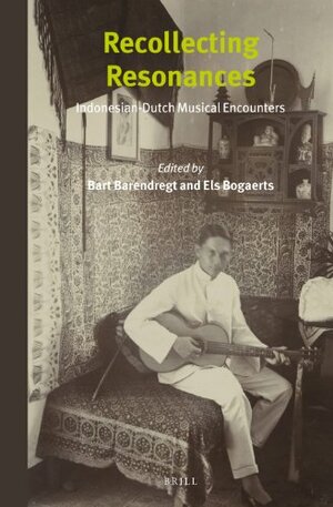 Recollecting Resonances: Indonesian-Dutch Musical Encounters by Els Bogaerts, Bart Barendregt