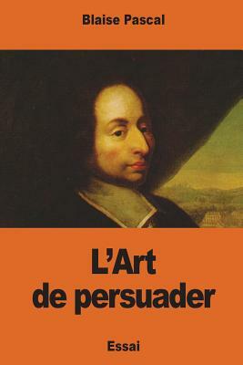 L'Art de persuader by Blaise Pascal