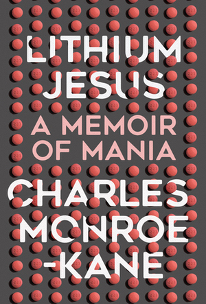 Lithium Jesus: A Memoir of Mania by Charles Monroe-Kane