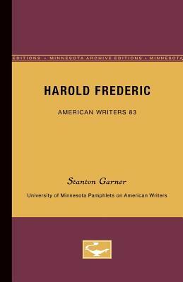 Harold Frederic - American Writers 83: University of Minnesota Pamphlets on American Writers by Stanton Garner