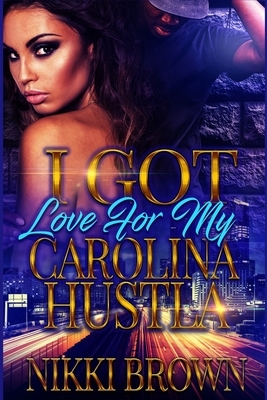 I Got Love For My Carolina Hustla: Parts 1-3 by Nikki Brown