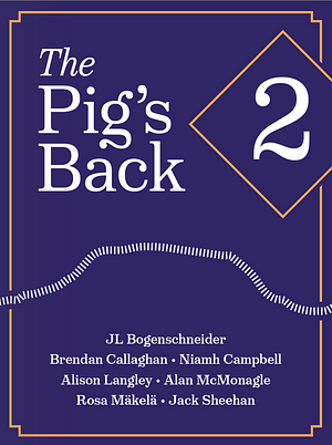 The Pig's Back 2 by Rosa Mäkelä, JL Bogenschneider, Dean Fee, Brendan Callaghan, Alan McMonagle, Niamh Campbell, Alison Langley, Jack Sheehan