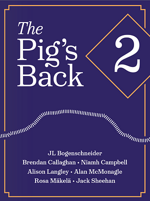 The Pig's Back 2 by Dean Fee, Jack Sheehan, Brendan Callaghan, Niamh Campbell, Alison Langley, Alan McMonagle, Rosa Mäkelä, JL Bogenschneider