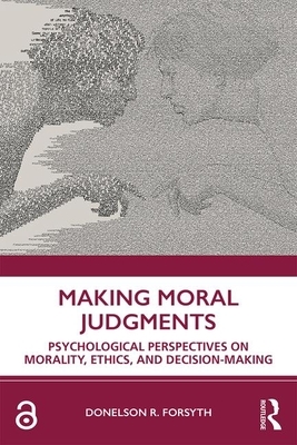 Making Moral Judgments: Psychological Perspectives on Morality, Ethics, and Decision-Making by Donelson Forsyth
