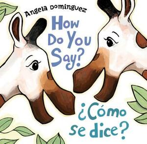 How Do You Say? / ¿cómo Se Dice? by Angela Dominguez